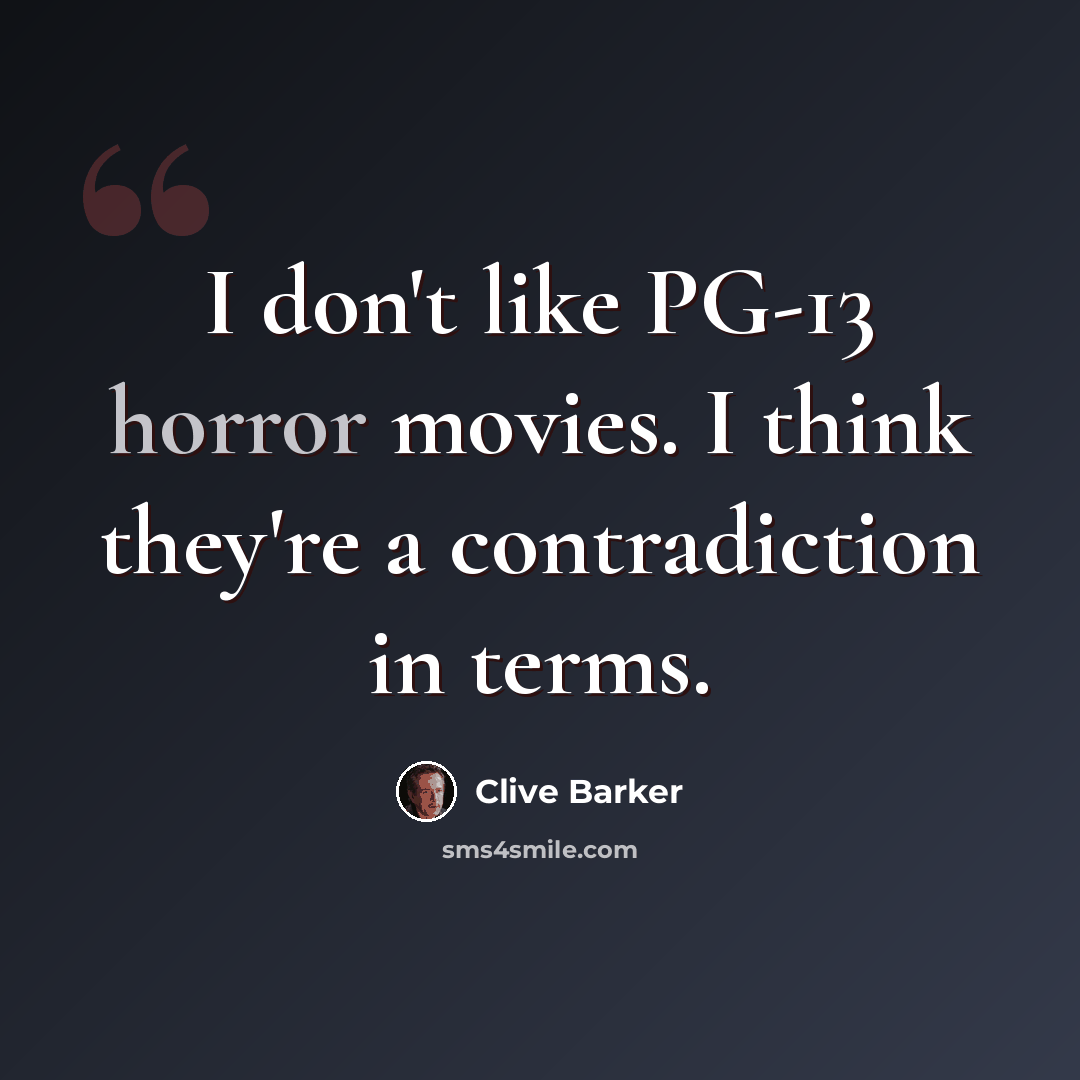 “I don't like PG-13 horror movies. I think they're a contradiction in terms.” quote by Clive Barker