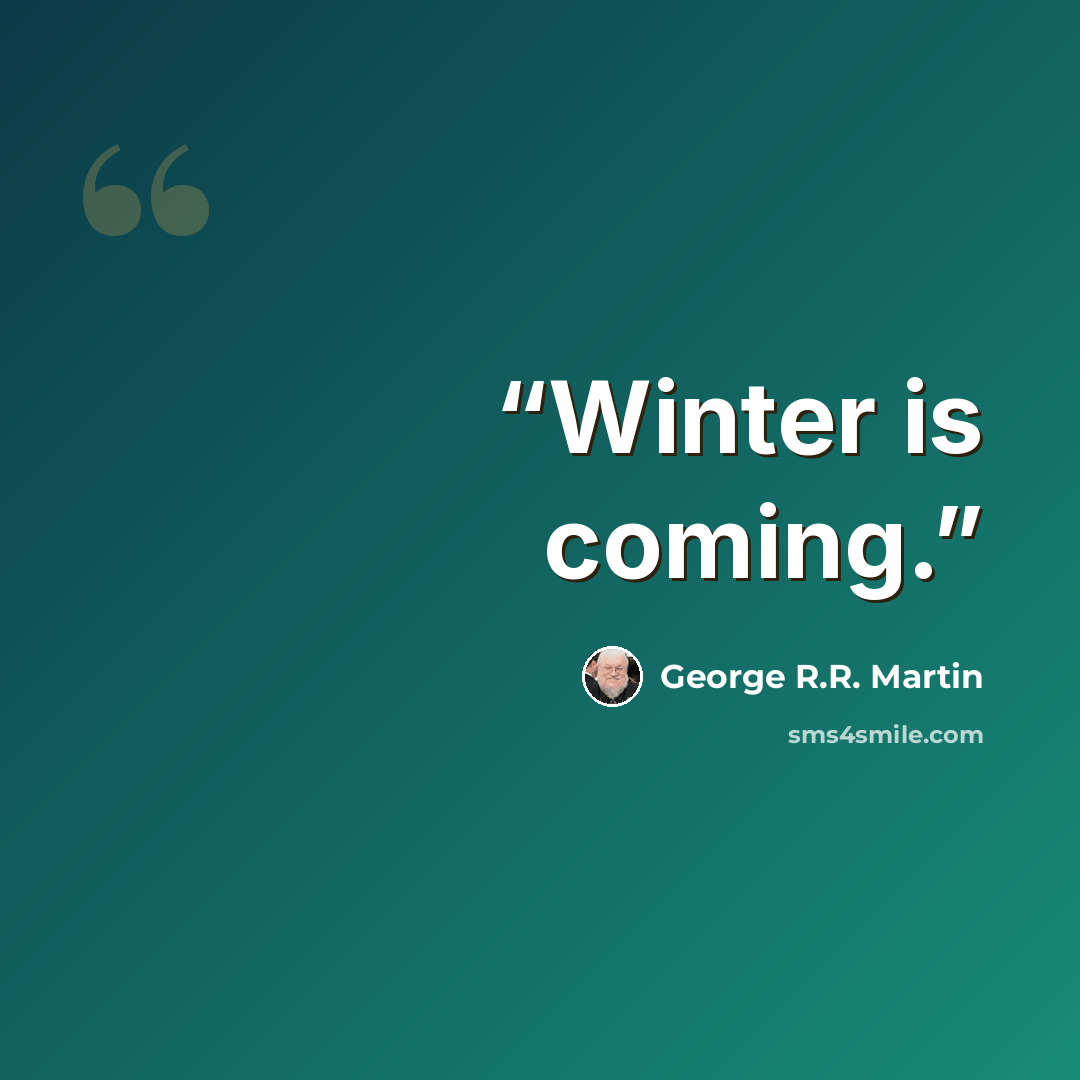 “Winter is coming.” quote by George R.R. Martin