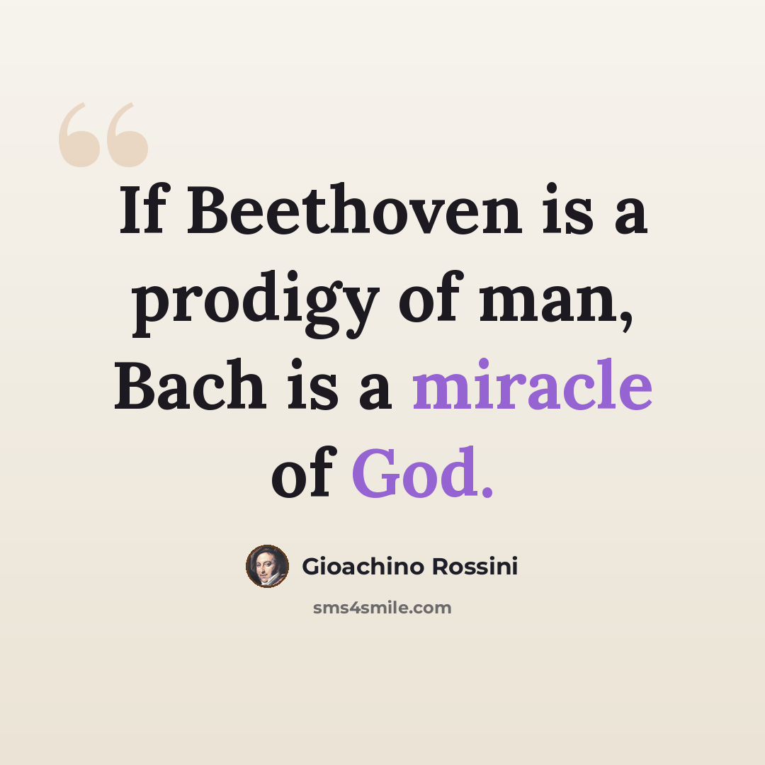 “If Beethoven is a prodigy of man, Bach is a miracle of God.” quote by Gioachino Rossini