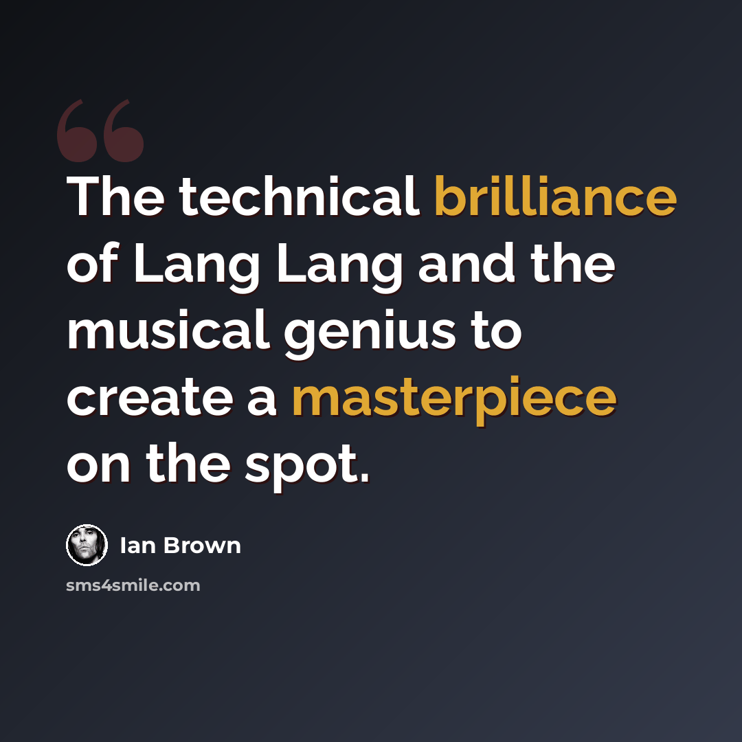 “The technical brilliance of Lang Lang and the musical genius to create a masterpiece on the spot.” quote by Ian Brown