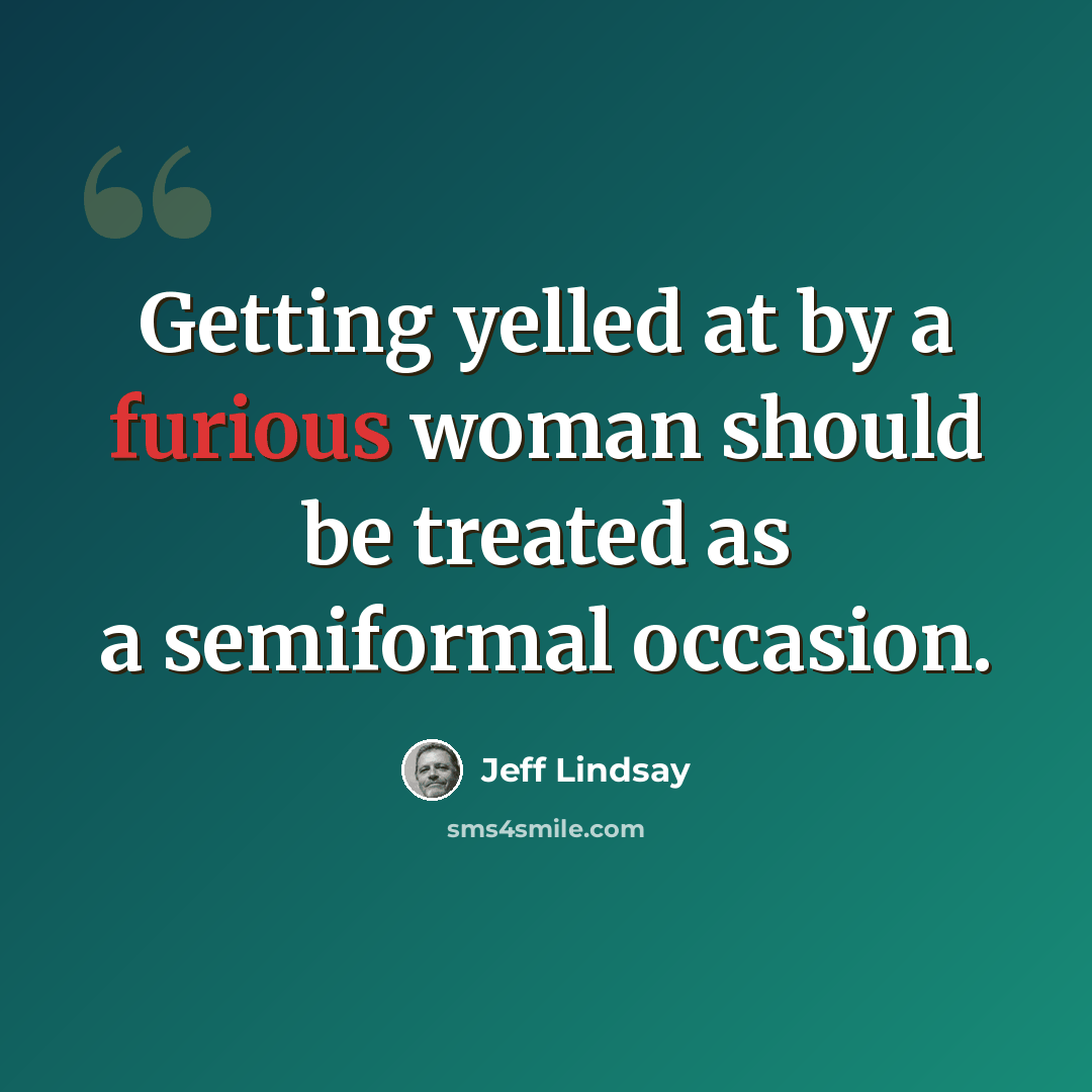 “Getting yelled at by a furious woman should be treated as a semiformal occasion.” quote by Jeff Lindsay