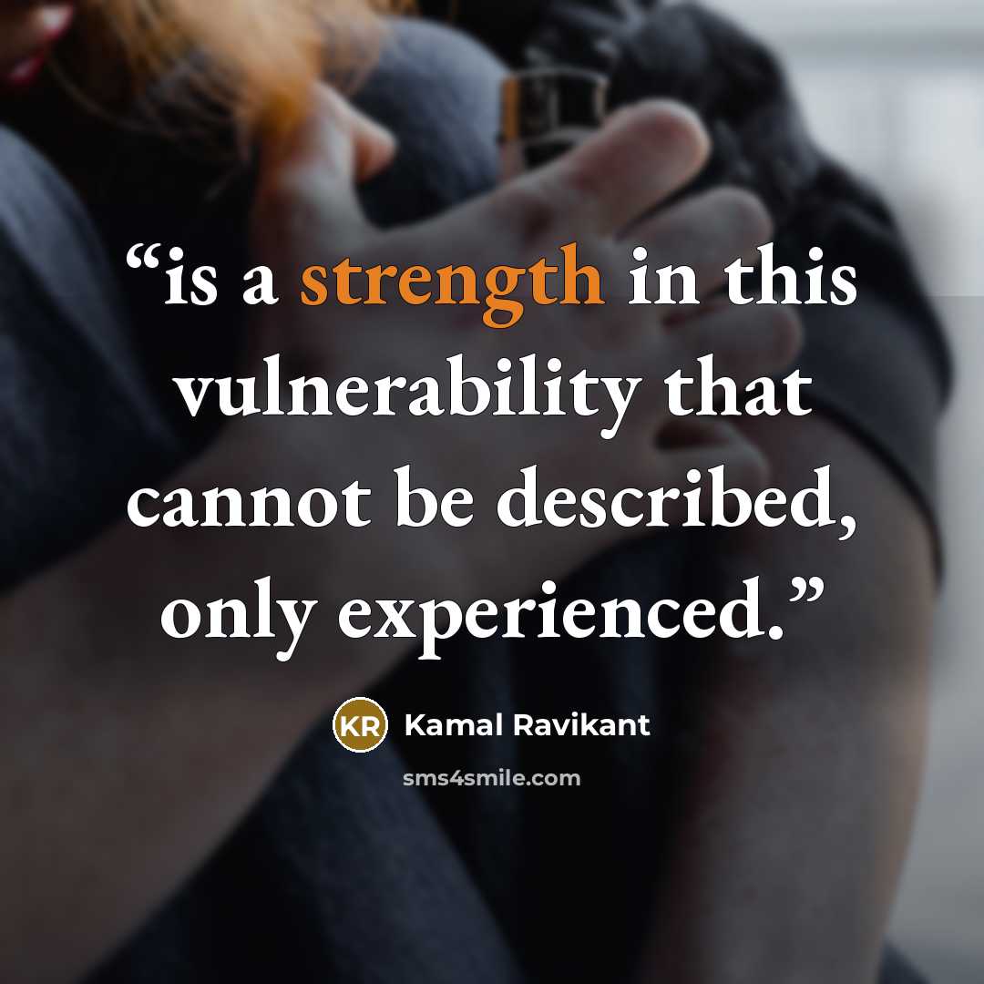 “is a strength in this vulnerability that cannot be described, only experienced.” quote by Kamal Ravikant