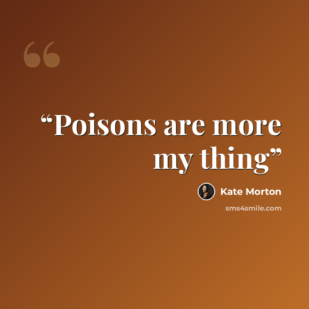 “Poisons are more my thing” quote by Kate Morton
