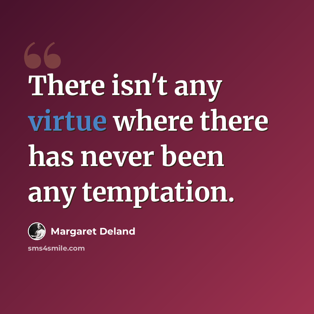 “There isn't any virtue where there has never been any temptation.” quote by Margaret Deland
