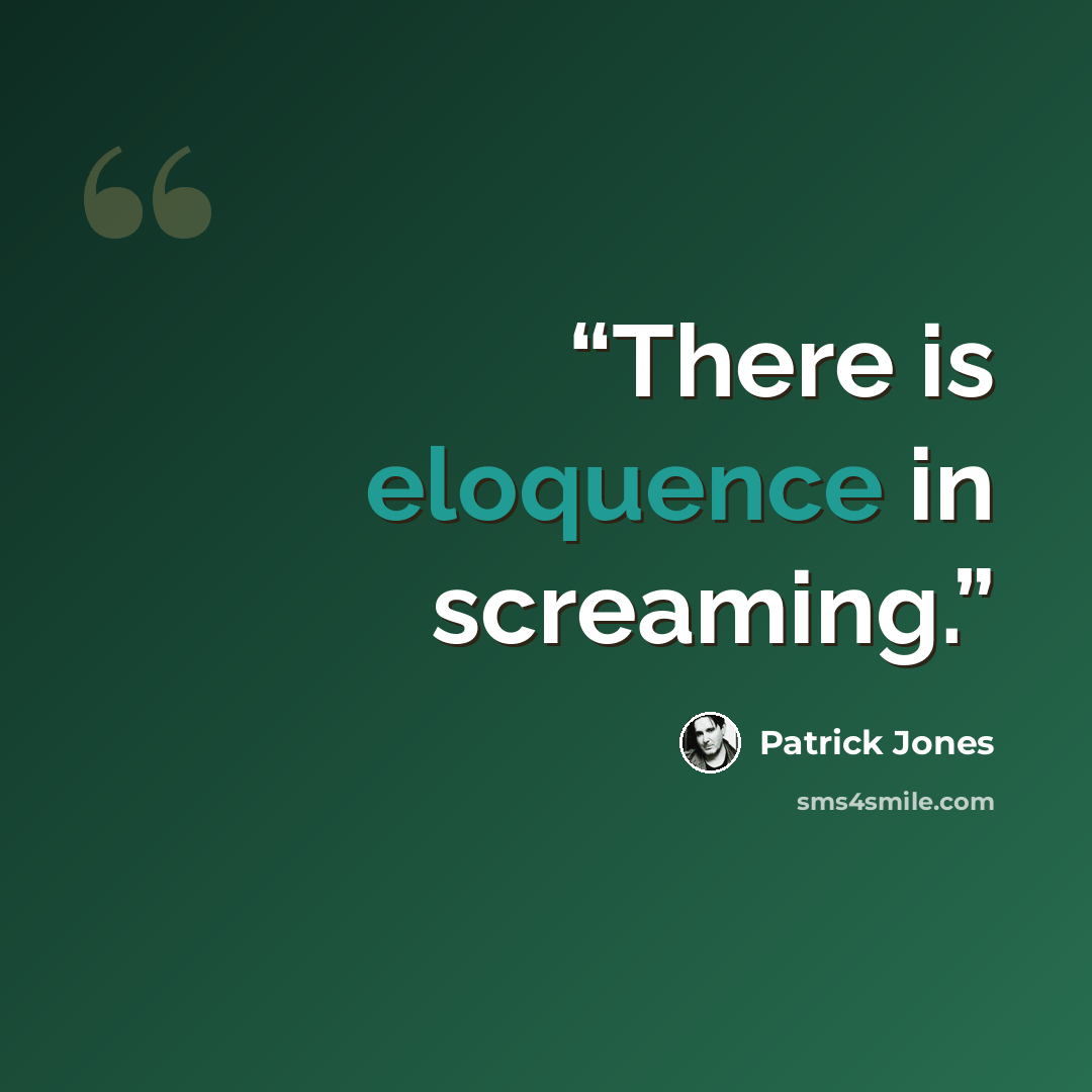 “There is eloquence in screaming.” quote by Patrick Jones