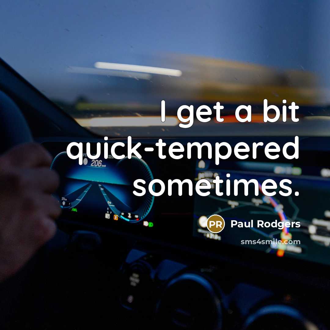“I get a bit quick-tempered sometimes.” quote by Paul Rodgers
