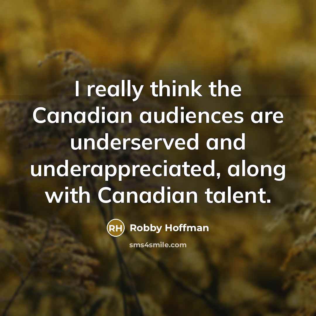 “I really think the Canadian audiences are underserved and underappreciated, along with Canadian talent.” quote by Robby Hoffman