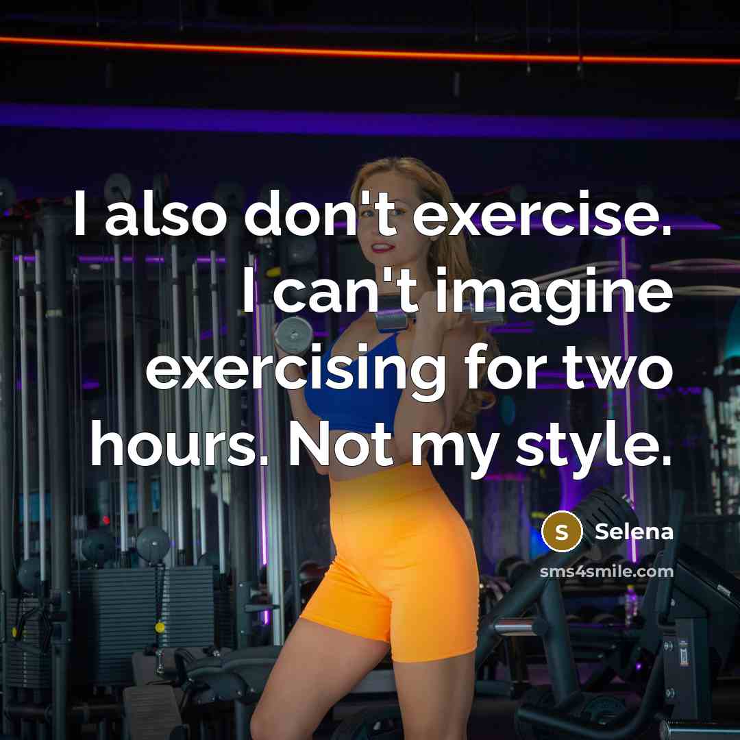 “I also don't exercise. I can't imagine exercising for two hours. Not my style.” quote by Selena