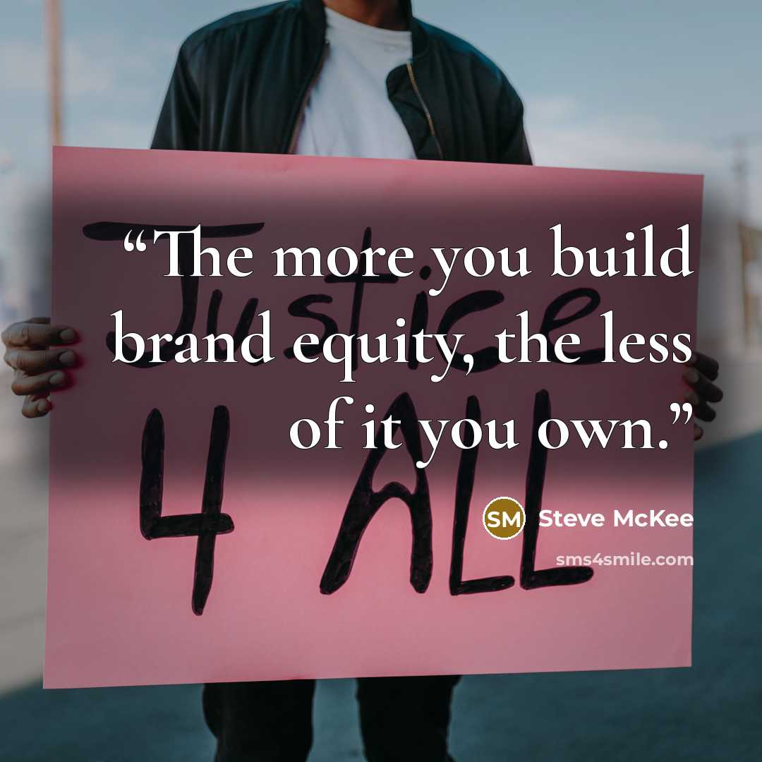 “The more you build brand equity, the less of it you own.” quote by Steve McKee