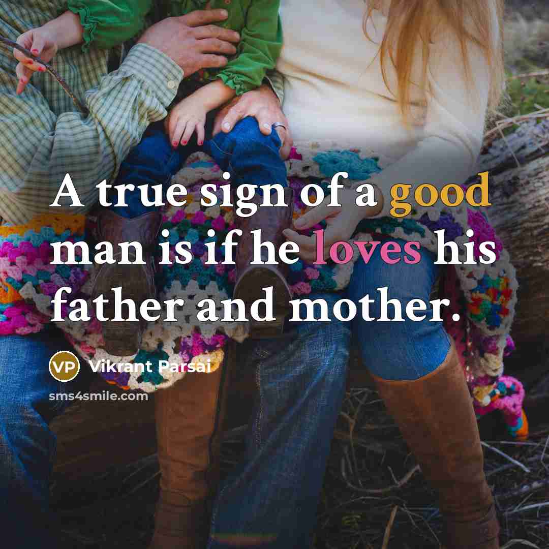 “A true sign of a good man is if he loves his father and mother.” quote by Vikrant Parsai