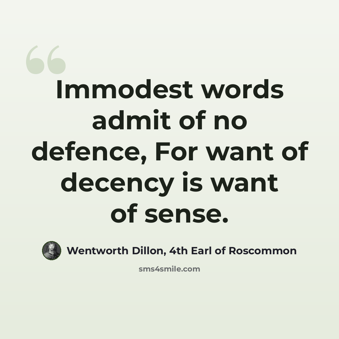 “Immodest words admit of no defence, For want of decency is want of sense.” quote by Wentworth Dillon, 4th Earl of Roscommon