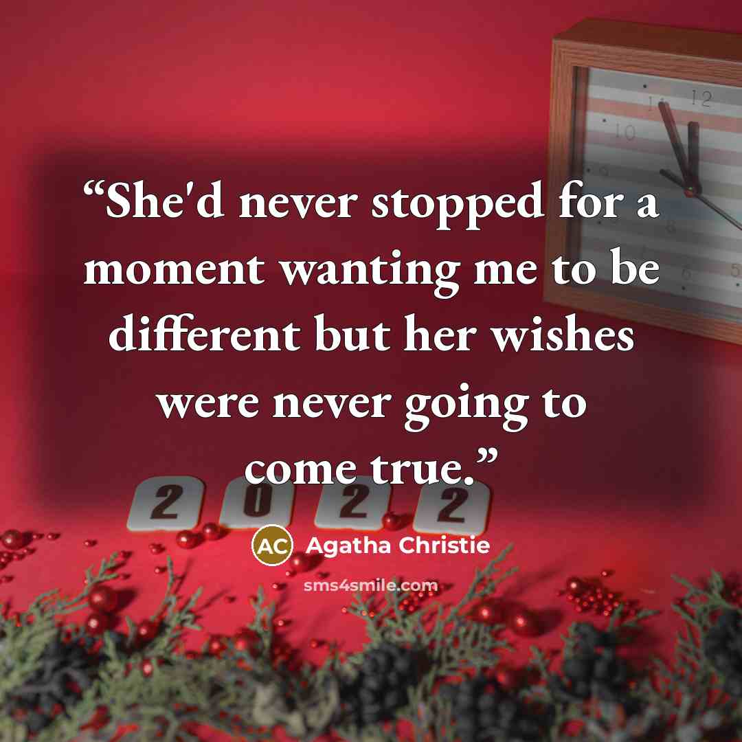 “She'd never stopped for a moment wanting me to be different but her wishes were never going to come true.” quote by Agatha Christie