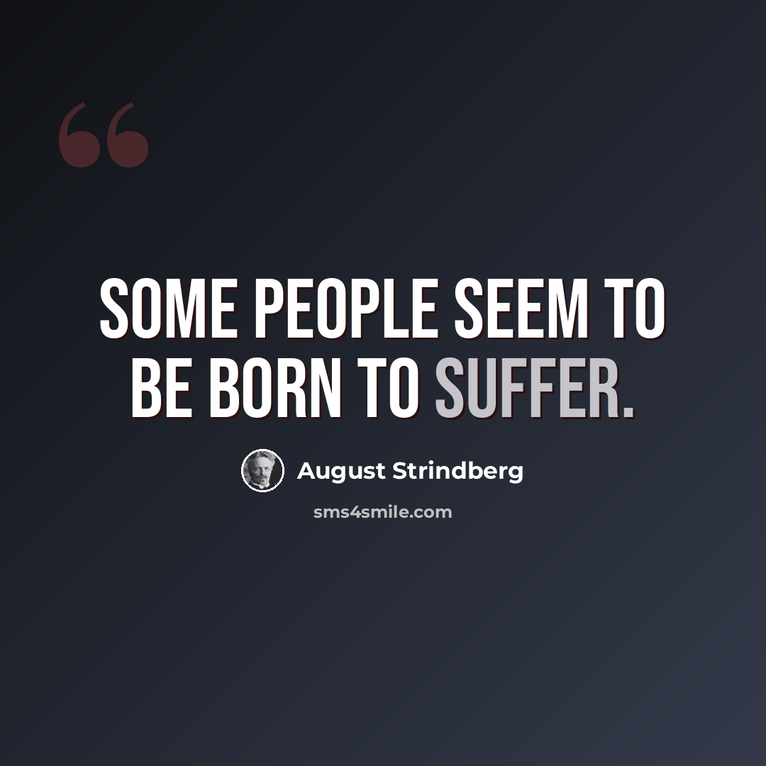 “Some people seem to be born to suffer.” quote by August Strindberg
