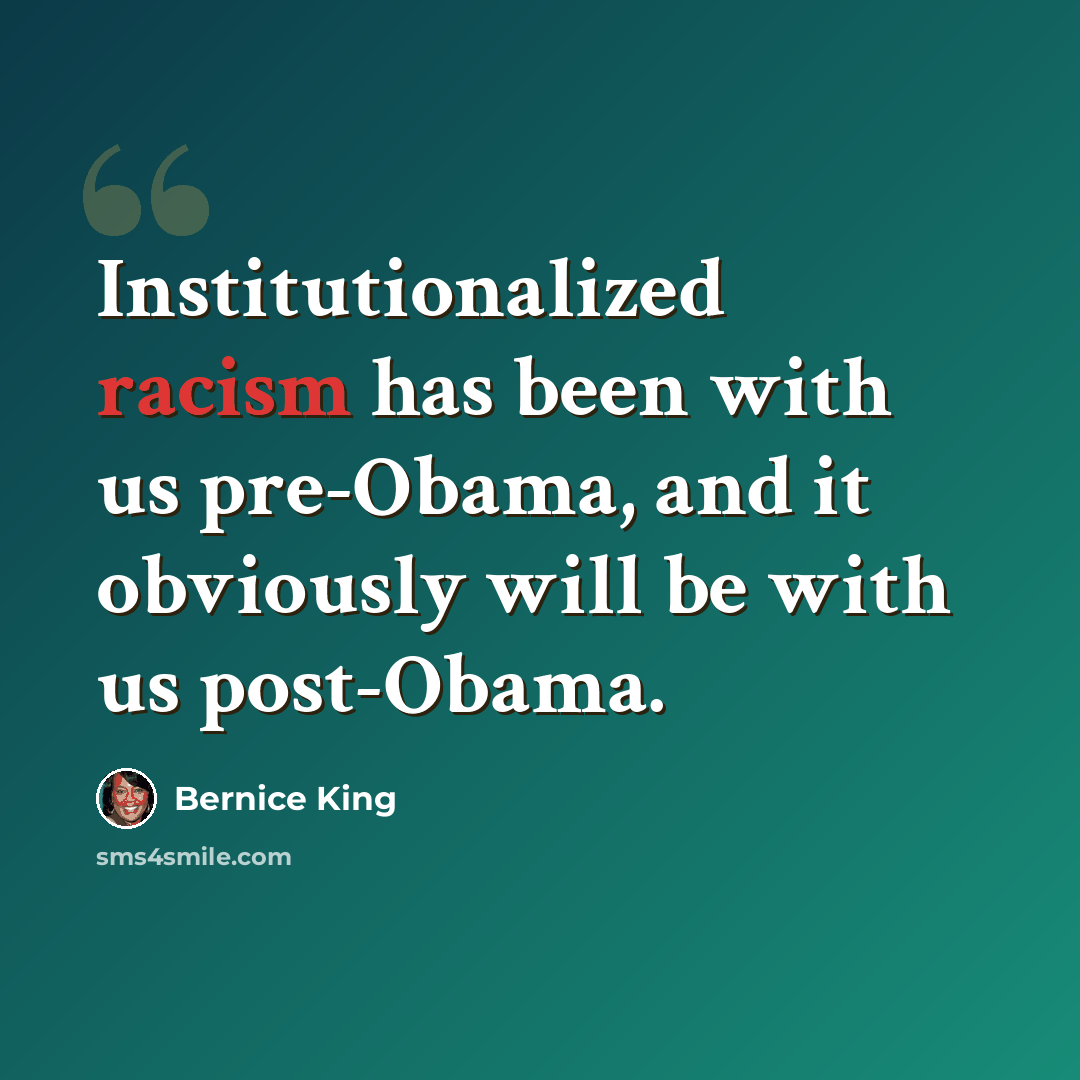 “Institutionalized racism has been with us pre-Obama, and it obviously will be with us post-Obama.” quote by Bernice King