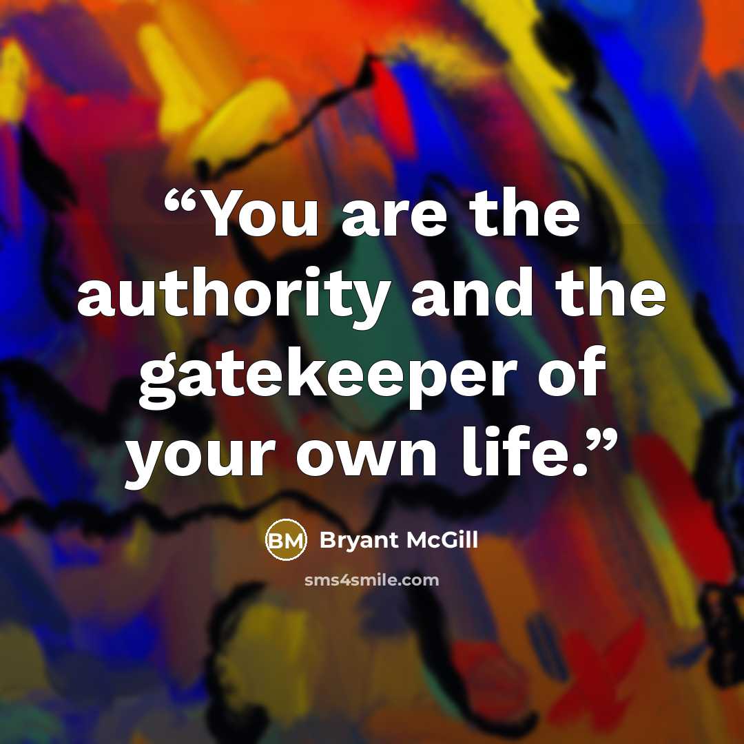 “You are the authority and the gatekeeper of your own life.” quote by Bryant McGill