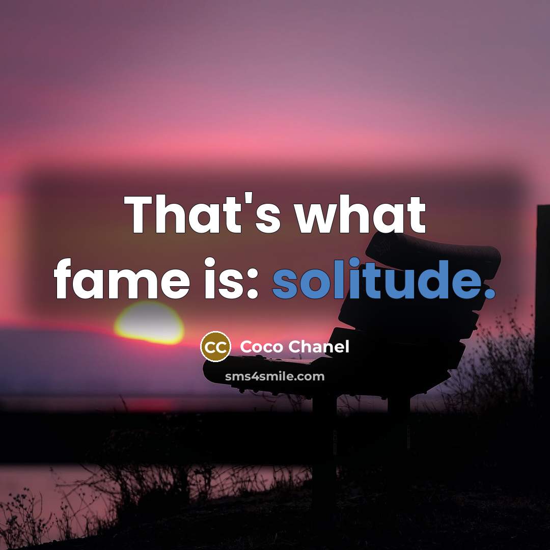 “That's what fame is: solitude.” quote by Coco Chanel