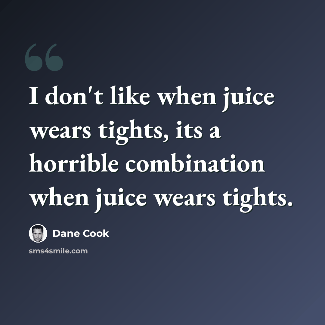 “I don't like when juice wears tights, its a horrible combination when juice wears tights.” quote by Dane Cook