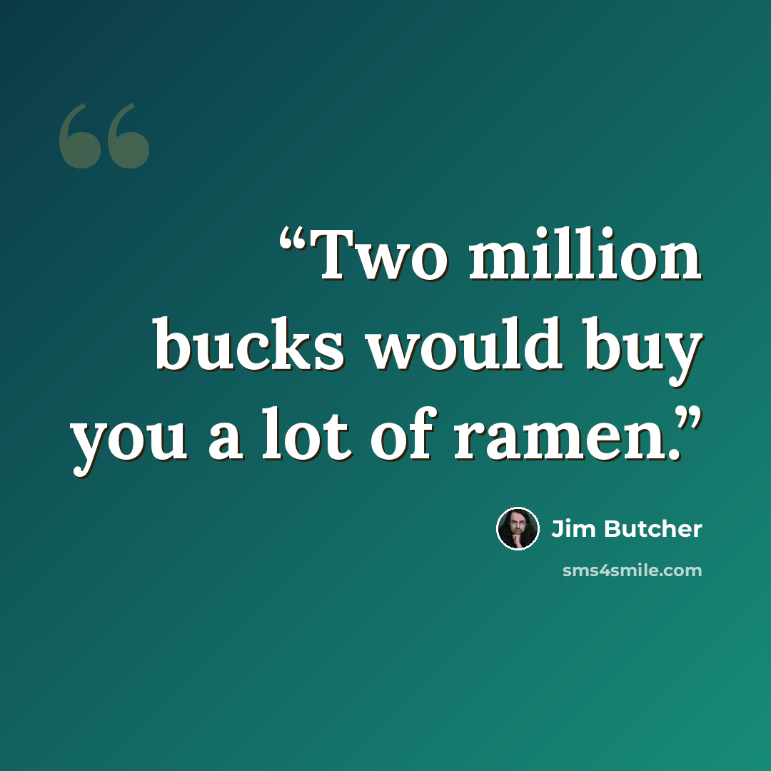 “Two million bucks would buy you a lot of ramen.” quote by Jim Butcher