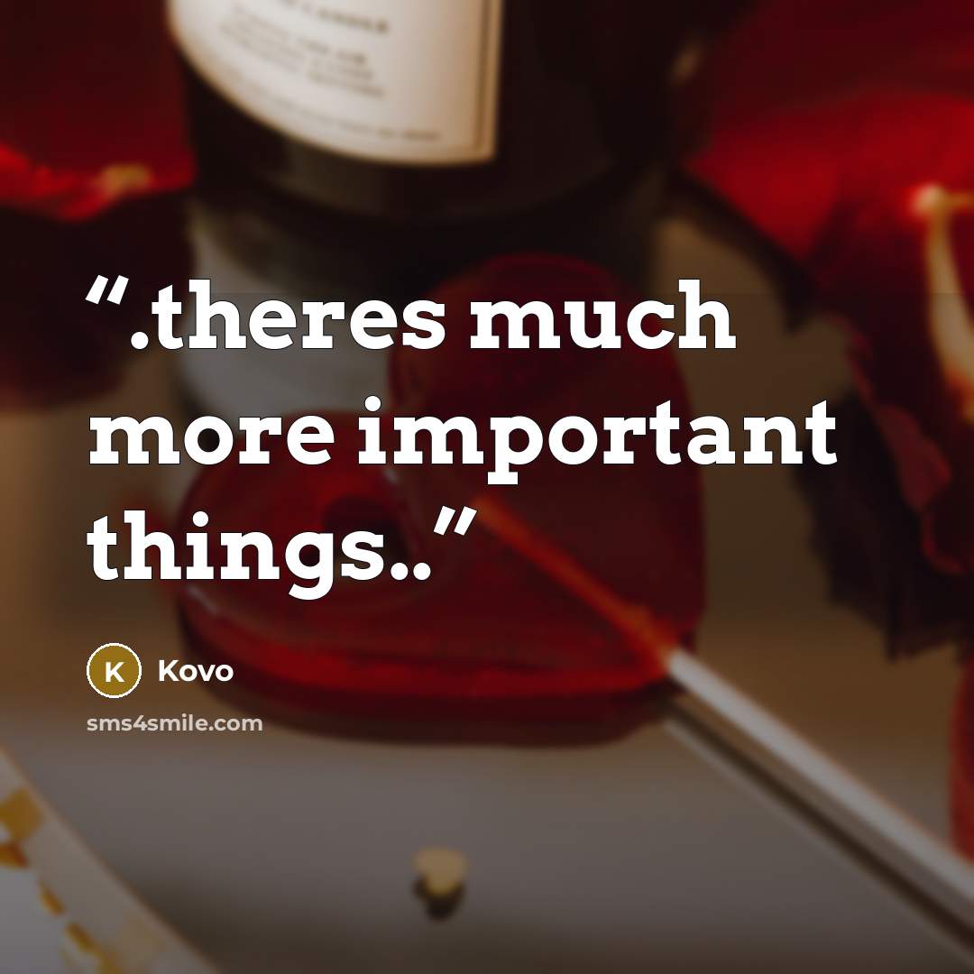 “.theres much more important things..” quote by Kovo