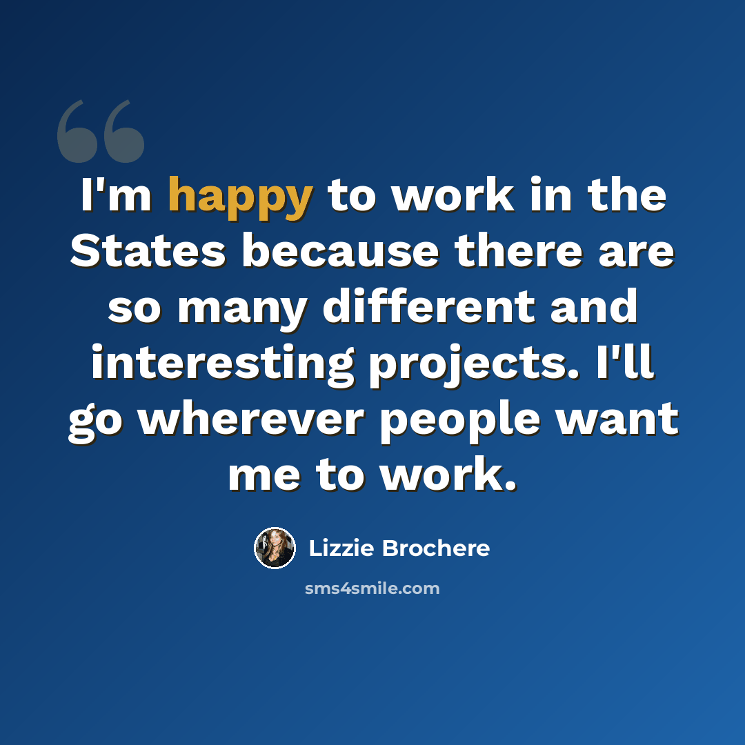 “I'm happy to work in the States because there are so many different and interesting projects. I'll go wherever people want me to work.” quote by Lizzie Brochere