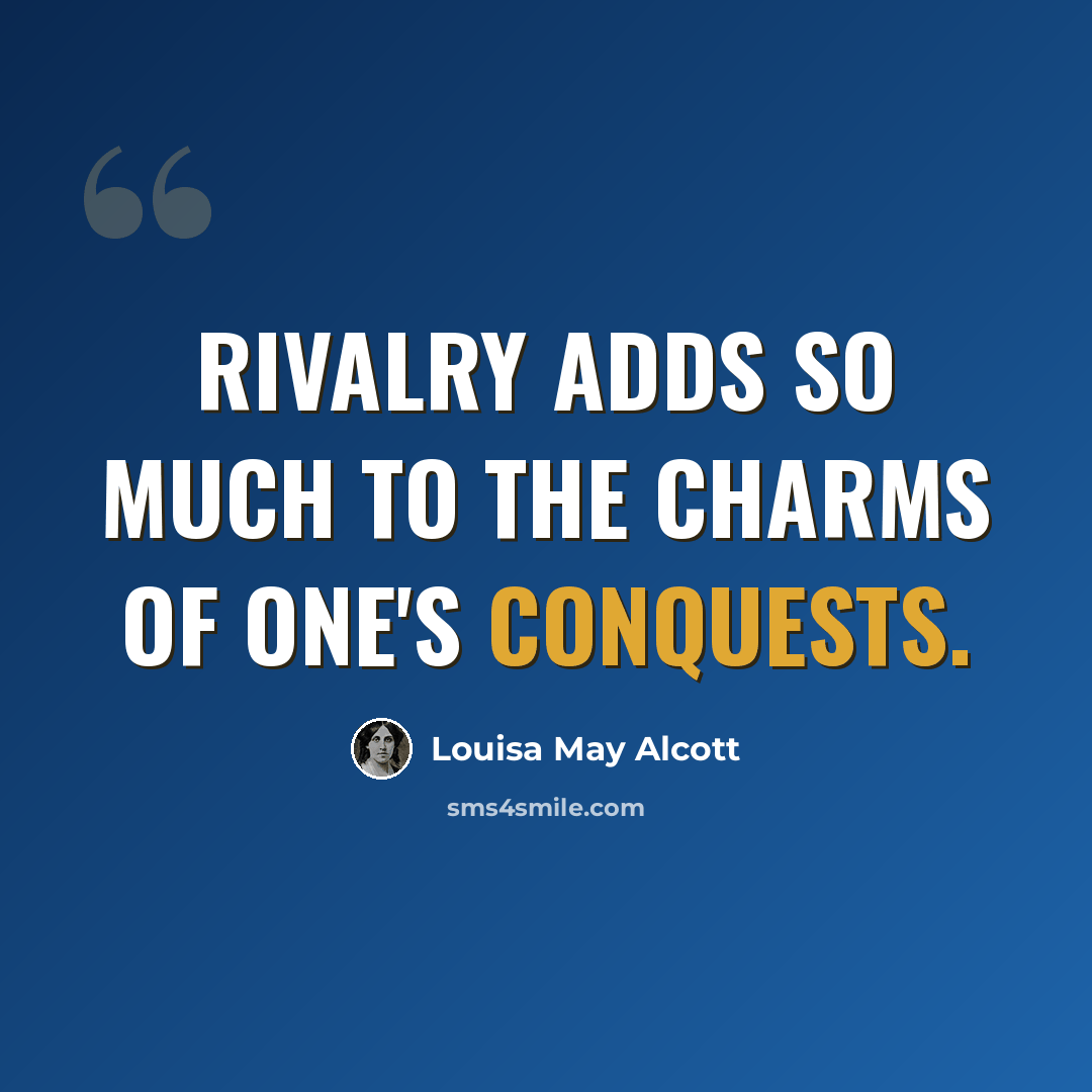 “Rivalry adds so much to the charms of one's conquests.” quote by Louisa May Alcott