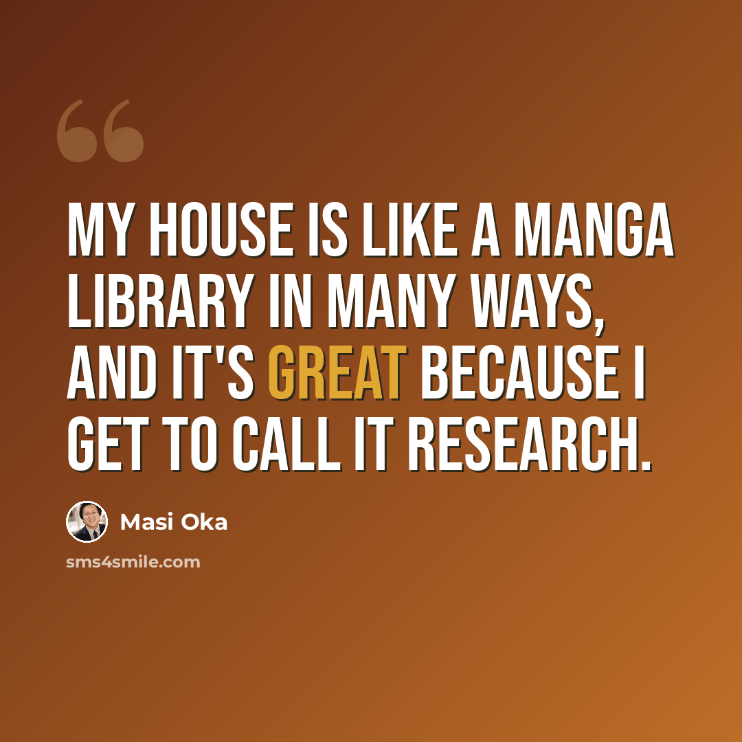 “My house is like a manga library in many ways, and it's great because I get to call it research.” quote by Masi Oka