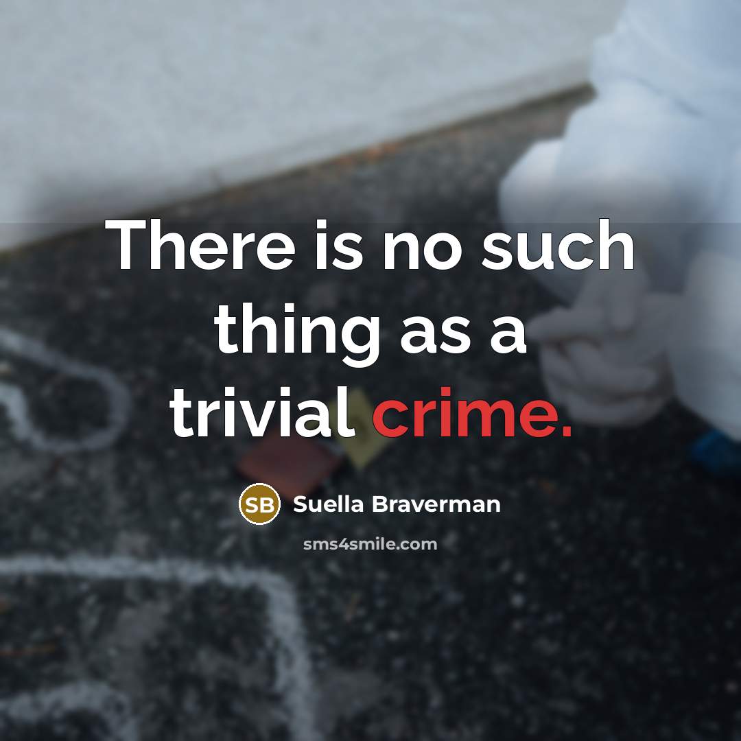 “There is no such thing as a trivial crime.” quote by Suella Braverman