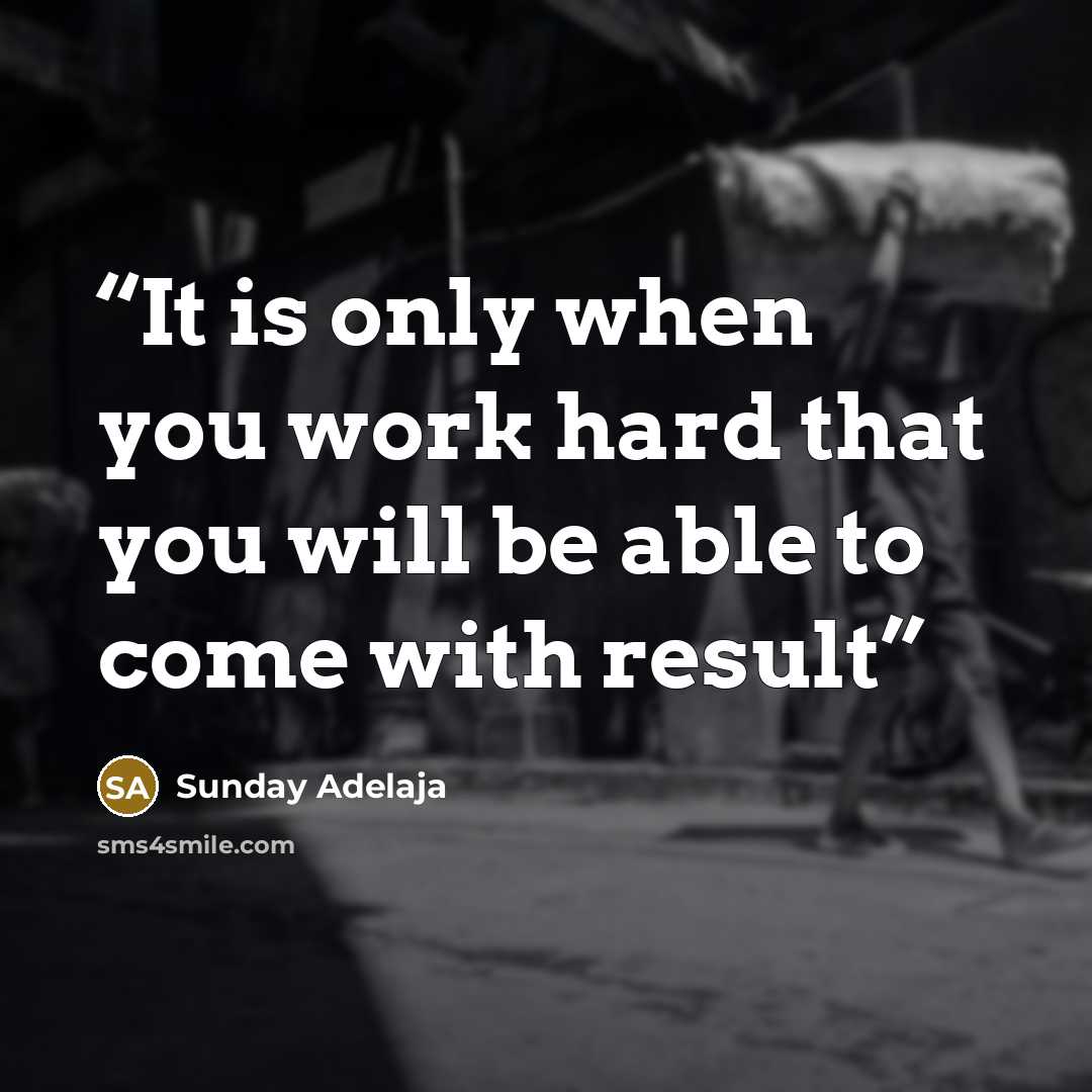“It is only when you work hard that you will be able to come with result” quote by Sunday Adelaja