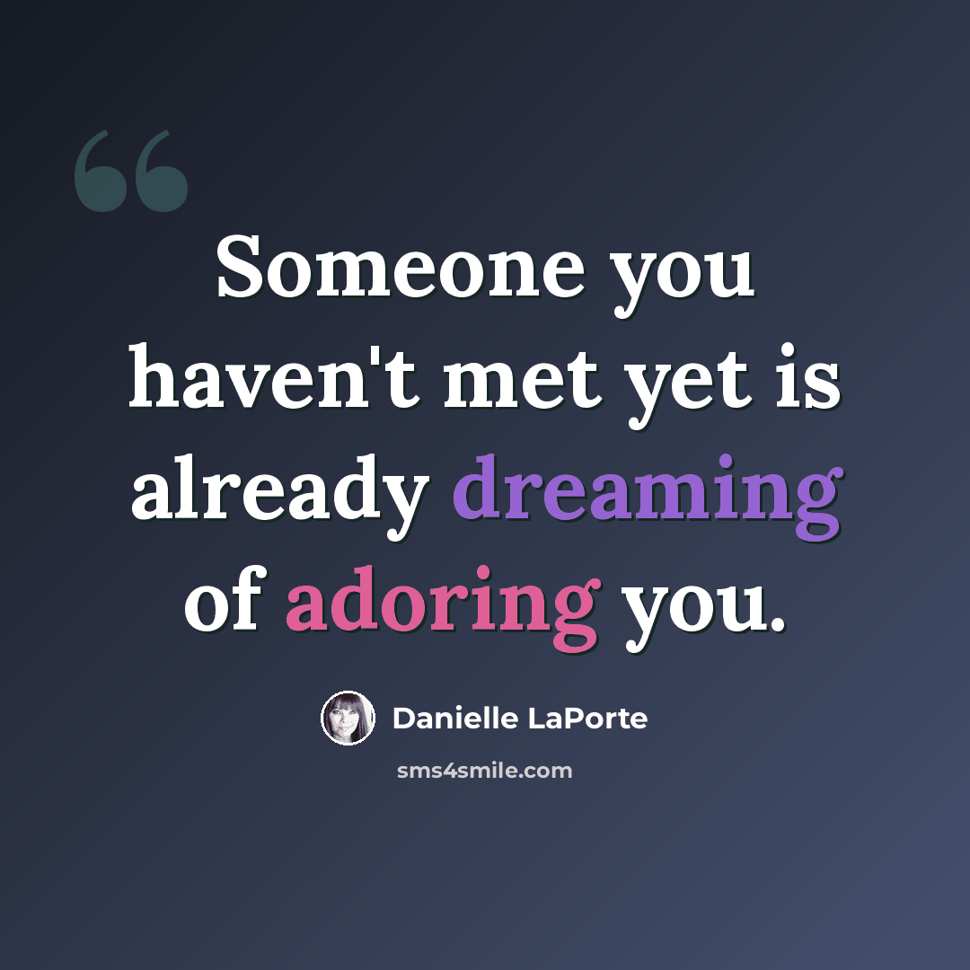 “Someone you haven't met yet is already dreaming of adoring you.” quote by Danielle LaPorte