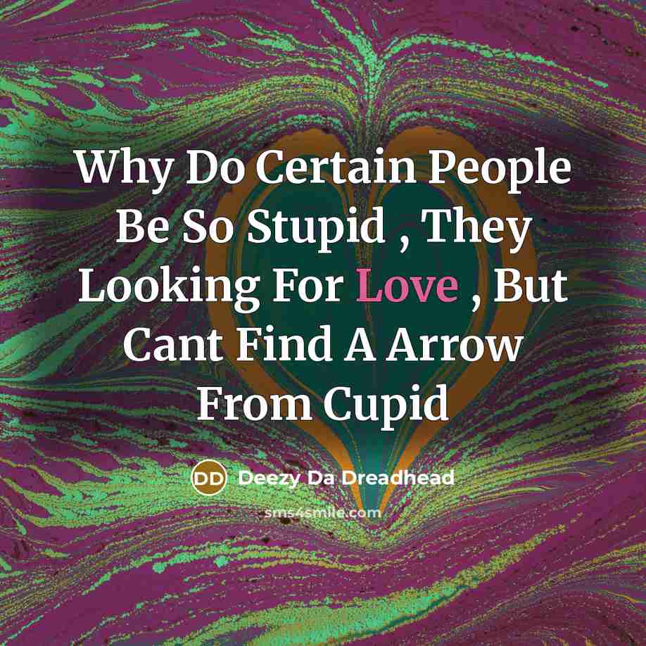 “Why Do Certain People Be So Stupid , They Looking For Love , But Cant Find A Arrow From Cupid” quote by Deezy Da Dreadhead