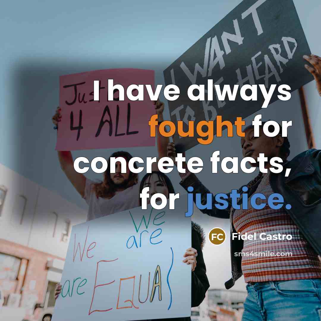 “I have always fought for concrete facts, for justice.” quote by Fidel Castro