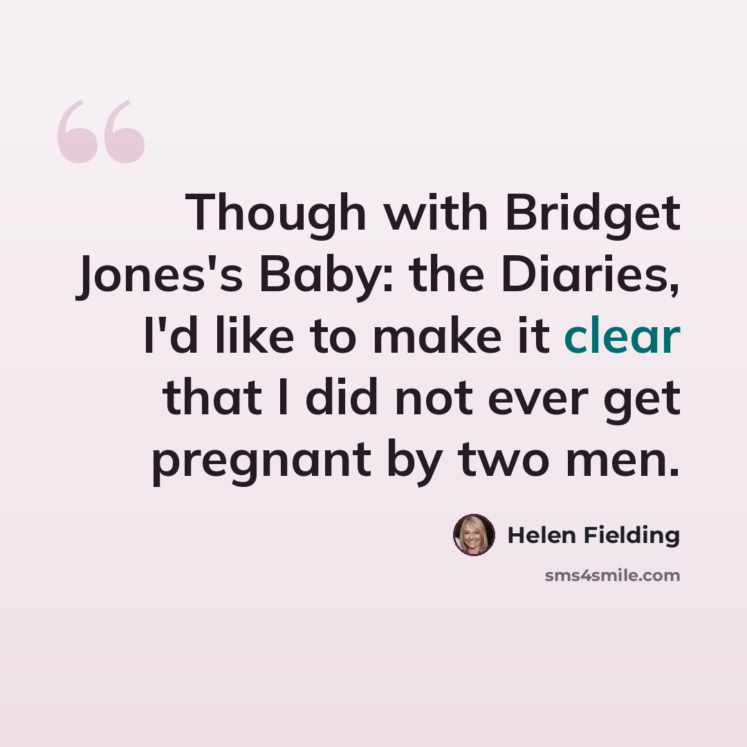 “Though with Bridget Jones's Baby: the Diaries, I'd like to make it clear that I did not ever get pregnant by two men.” quote by Helen Fielding