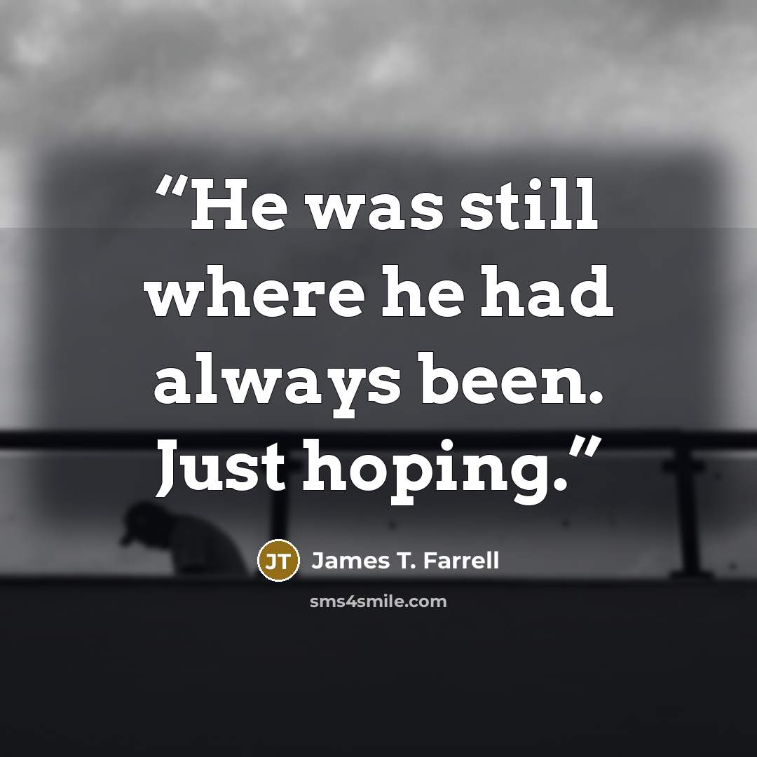 “He was still where he had always been. Just hoping.” quote by James T. Farrell