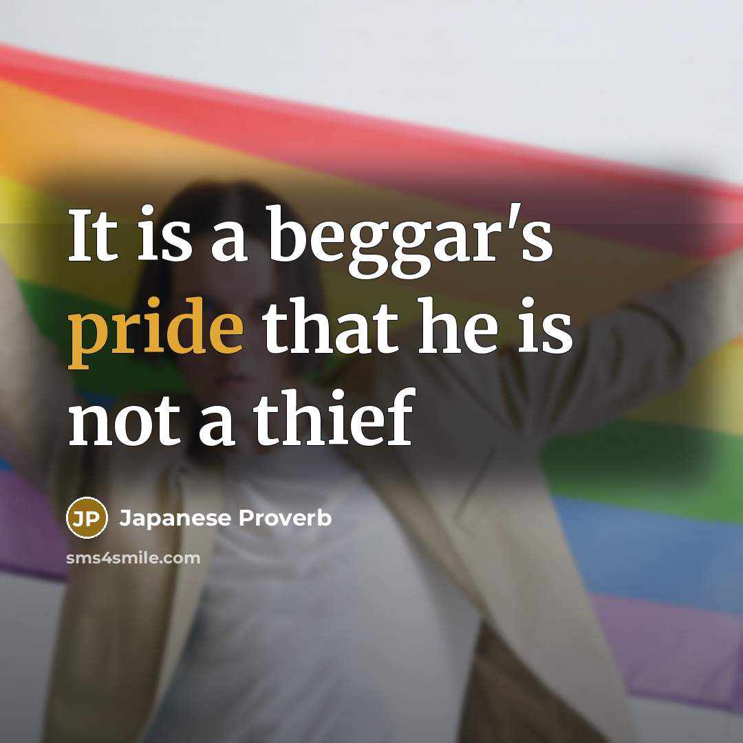 “It is a beggar's pride that he is not a thief” quote by Japanese Proverb
