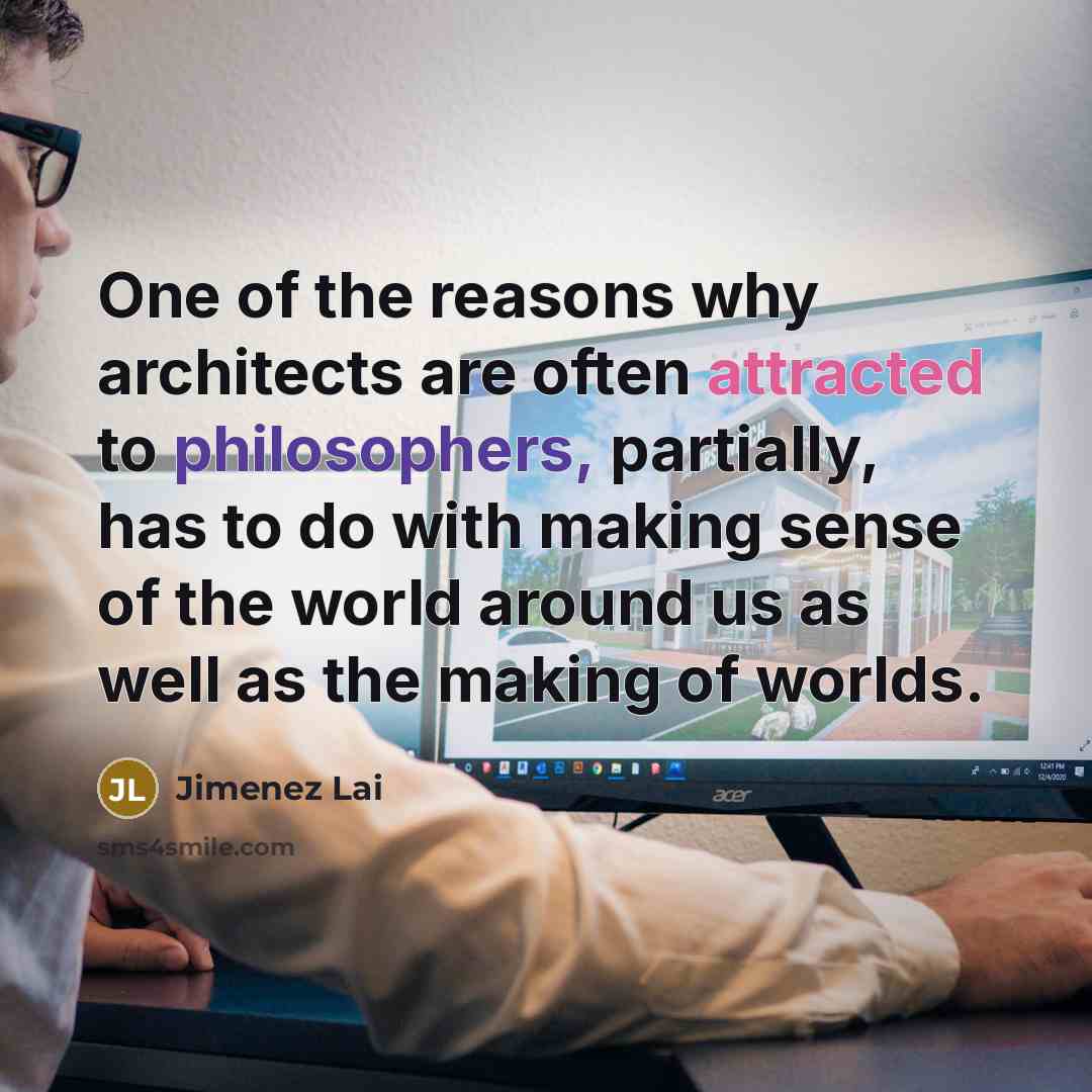 “One of the reasons why architects are often attracted to philosophers, partially, has to do with making sense of the world around us as well as the making of worlds.” quote by Jimenez Lai