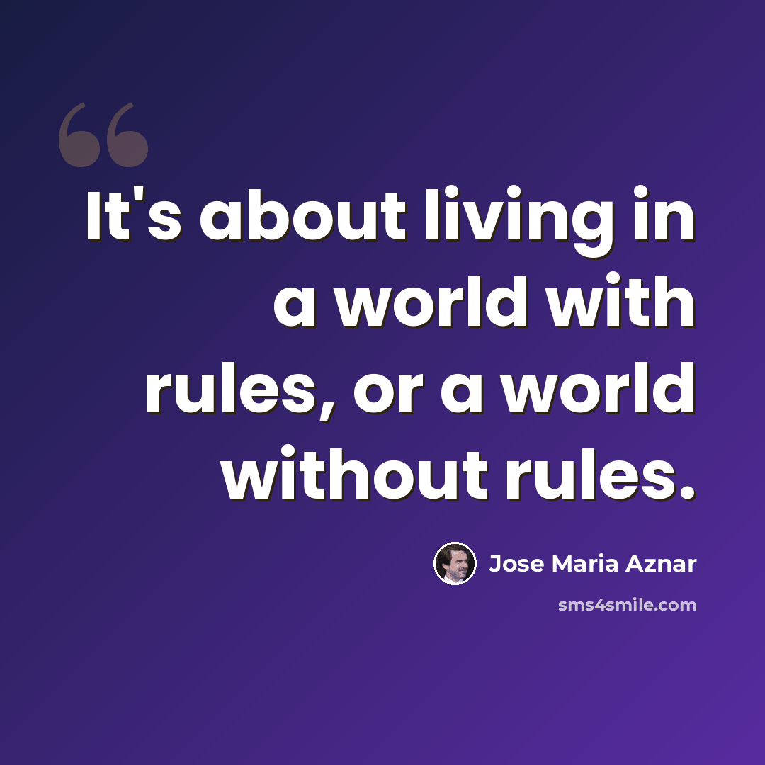 “It's about living in a world with rules, or a world without rules.” quote by Jose Maria Aznar