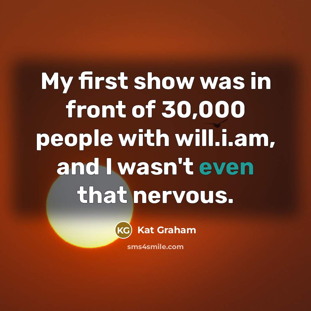 “My first show was in front of 30,000 people with will.i.am, and I wasn't even that nervous.” quote by Kat Graham