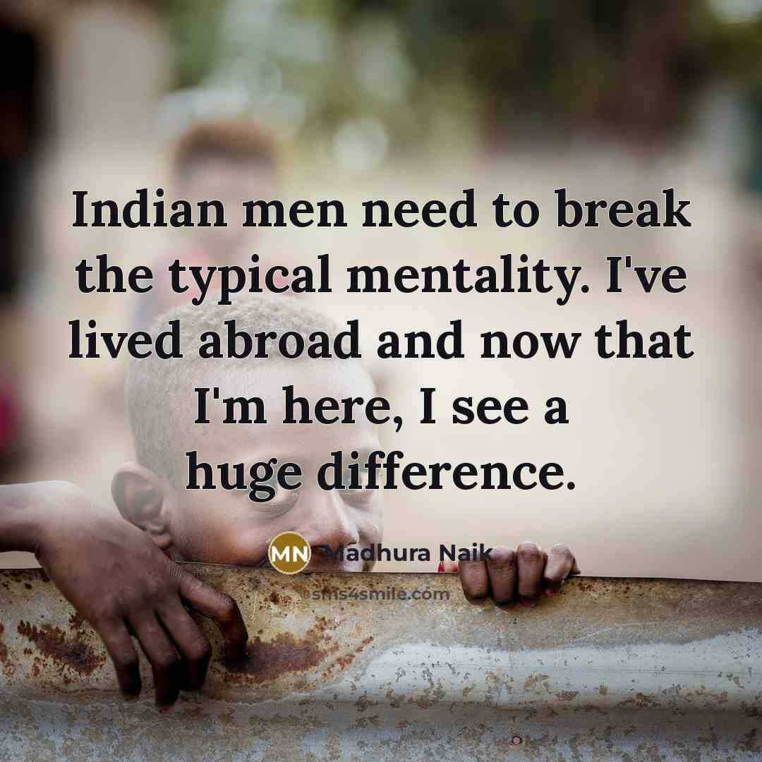 “Indian men need to break the typical mentality. I've lived abroad and now that I'm here, I see a huge difference.” quote by Madhura Naik