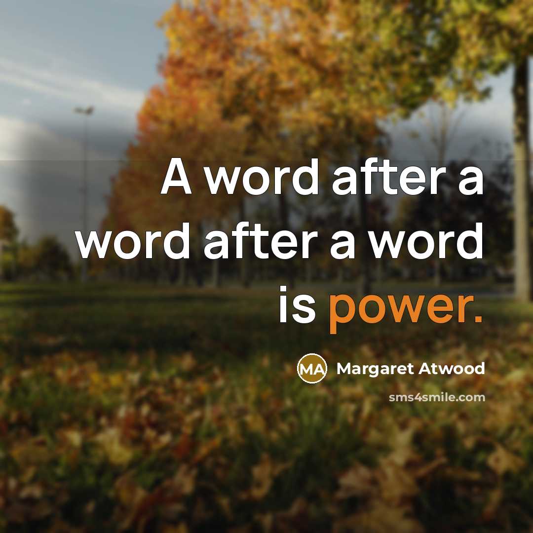 “A word after a word after a word is power.” quote by Margaret Atwood