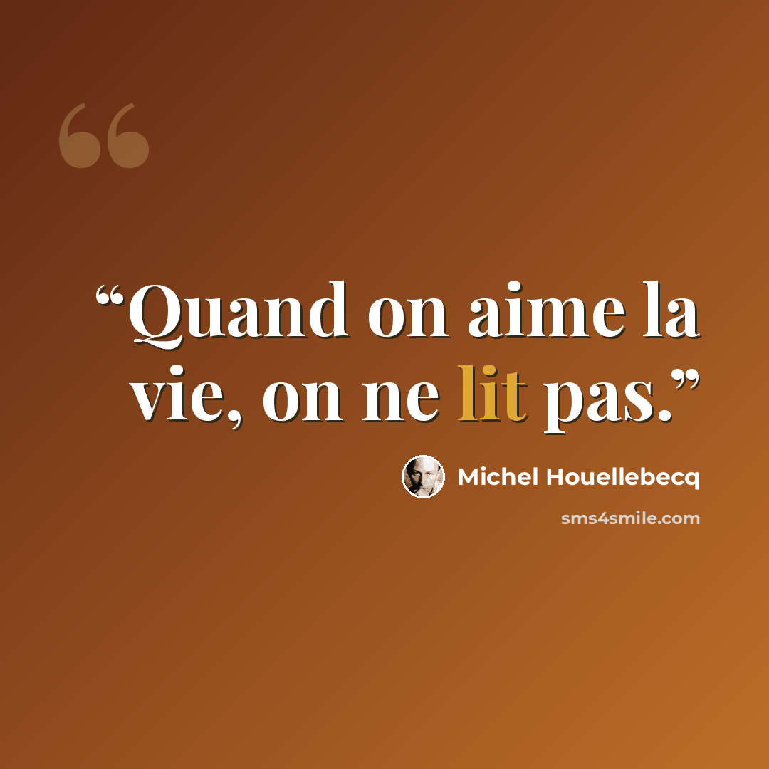 “Quand on aime la vie, on ne lit pas.” quote by Michel Houellebecq