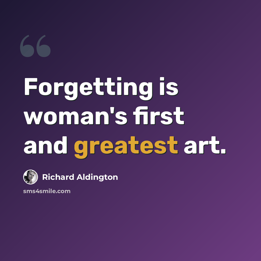“Forgetting is woman's first and greatest art.” quote by Richard Aldington