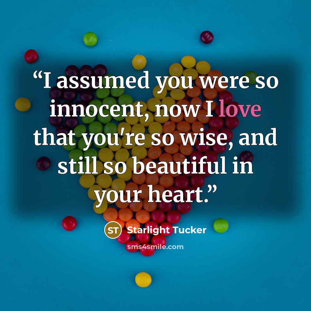 “I assumed you were so innocent, now I love that you're so wise, and still so beautiful in your heart.” quote by Starlight Tucker