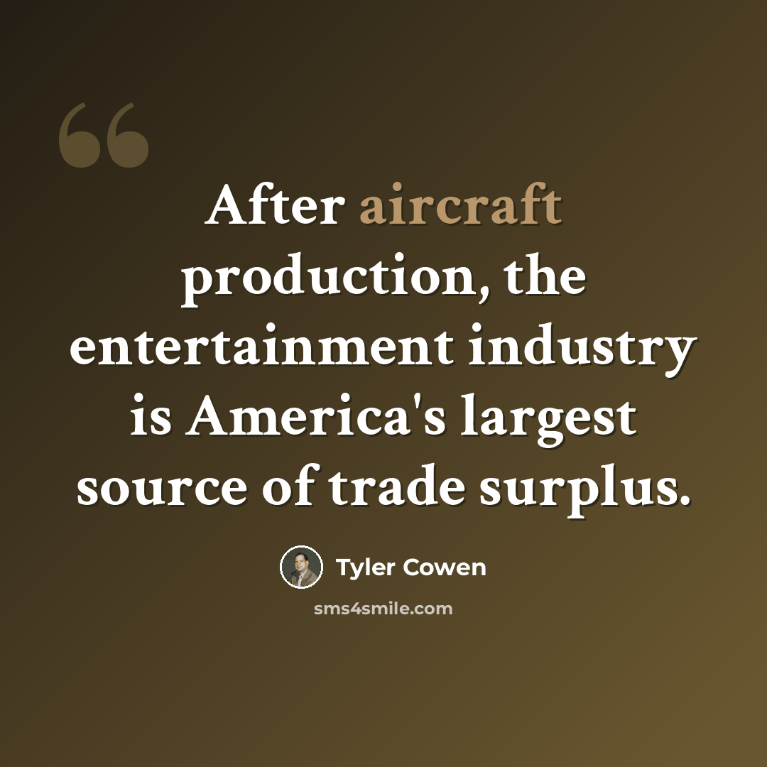 “After aircraft production, the entertainment industry is America's largest source of trade surplus.” quote by Tyler Cowen