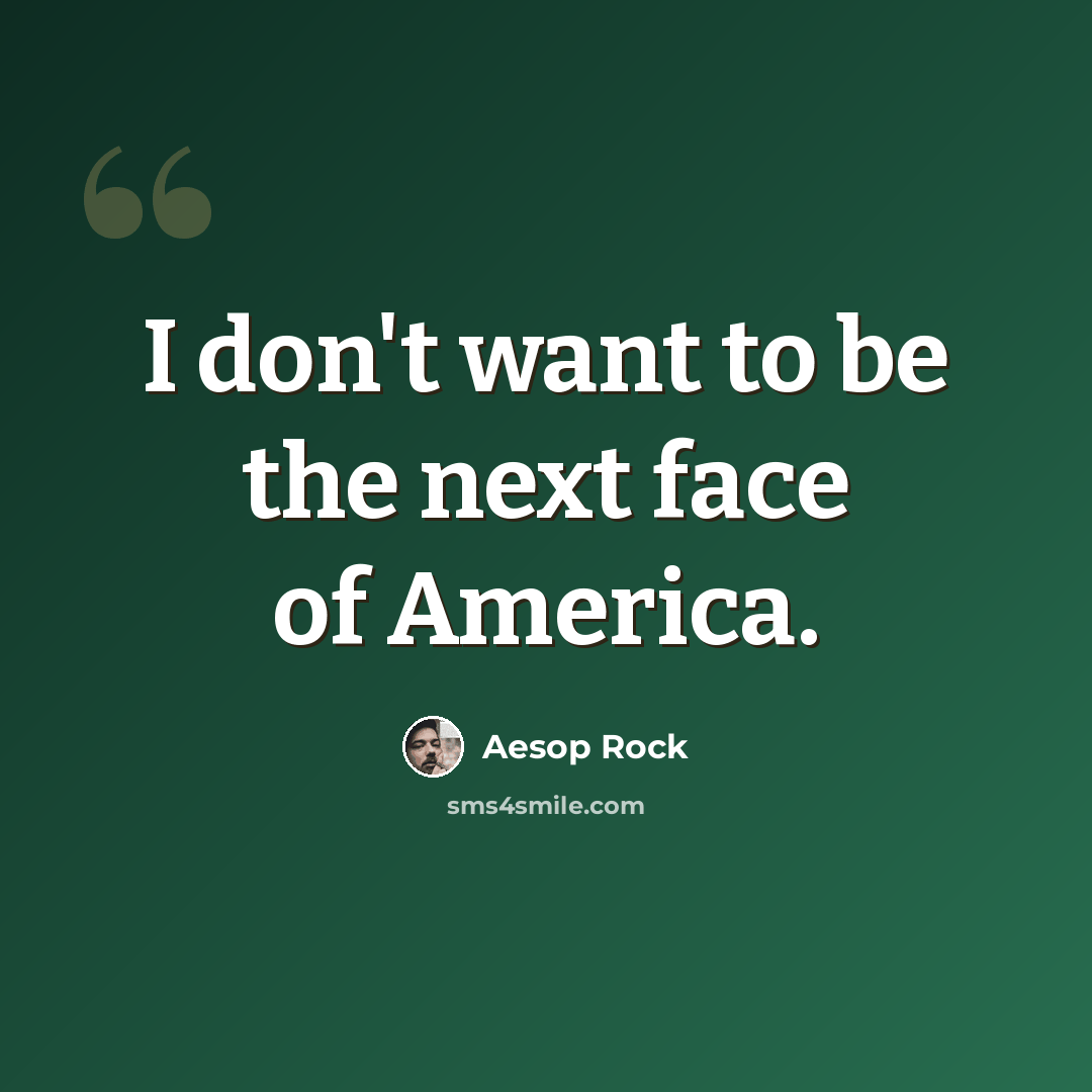 “I don't want to be the next face of America.” quote by Aesop Rock