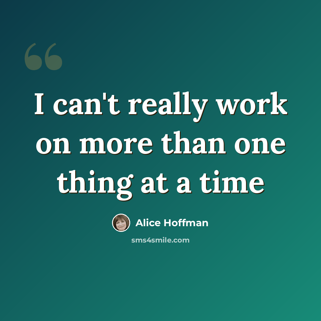 “I can't really work on more than one thing at a time” quote by Alice Hoffman