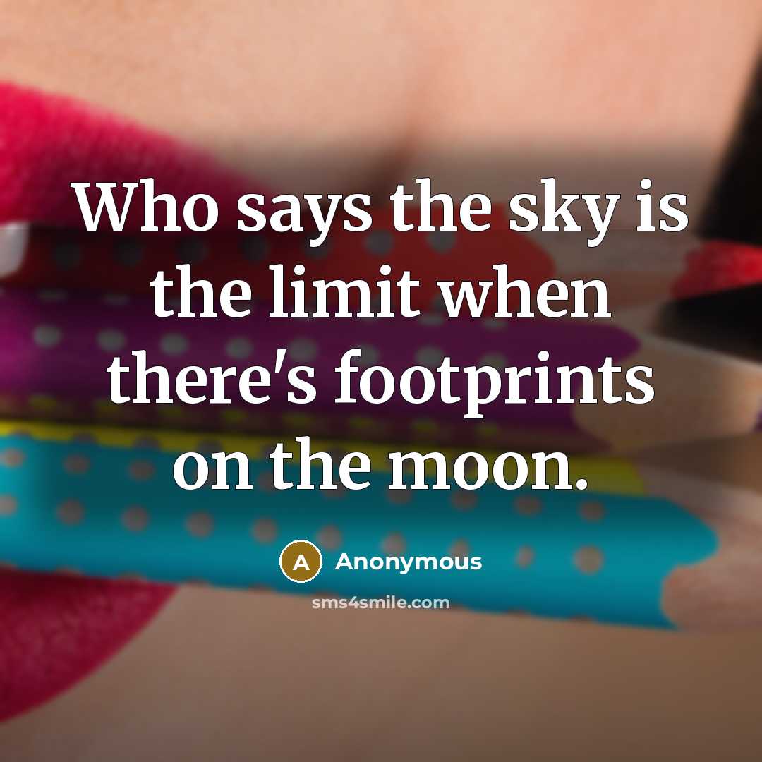 “Who says the sky is the limit when there's footprints on the moon.” quote by Anonymous