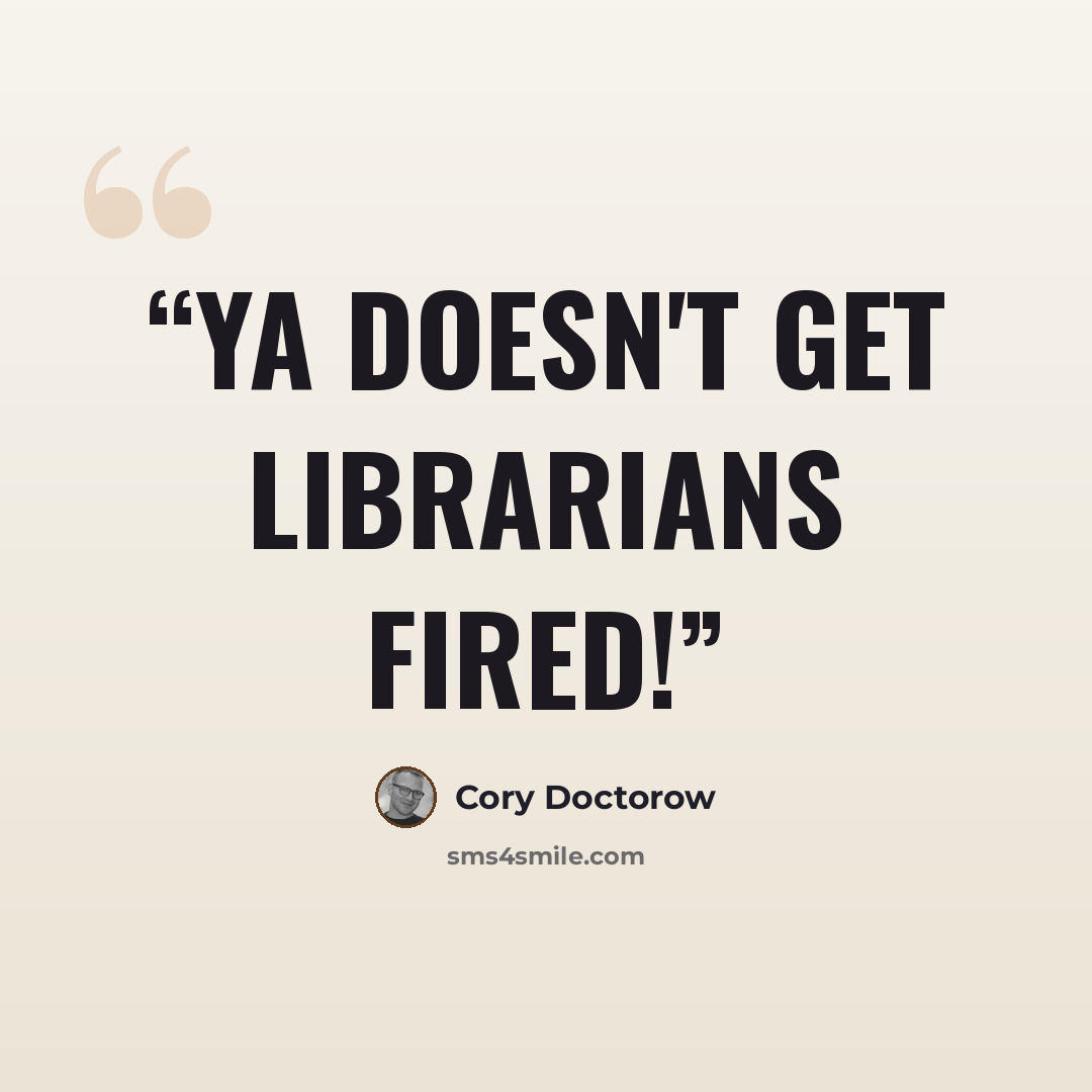 “YA doesn't get librarians fired!” quote by Cory Doctorow