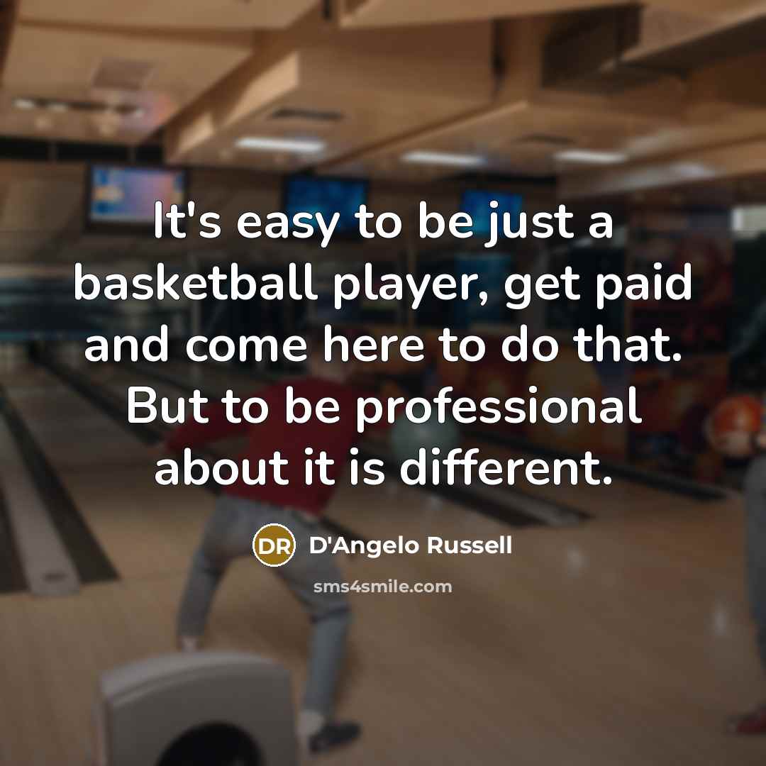 “It's easy to be just a basketball player, get paid and come here to do that. But to be professional about it is different.” quote by D'Angelo Russell