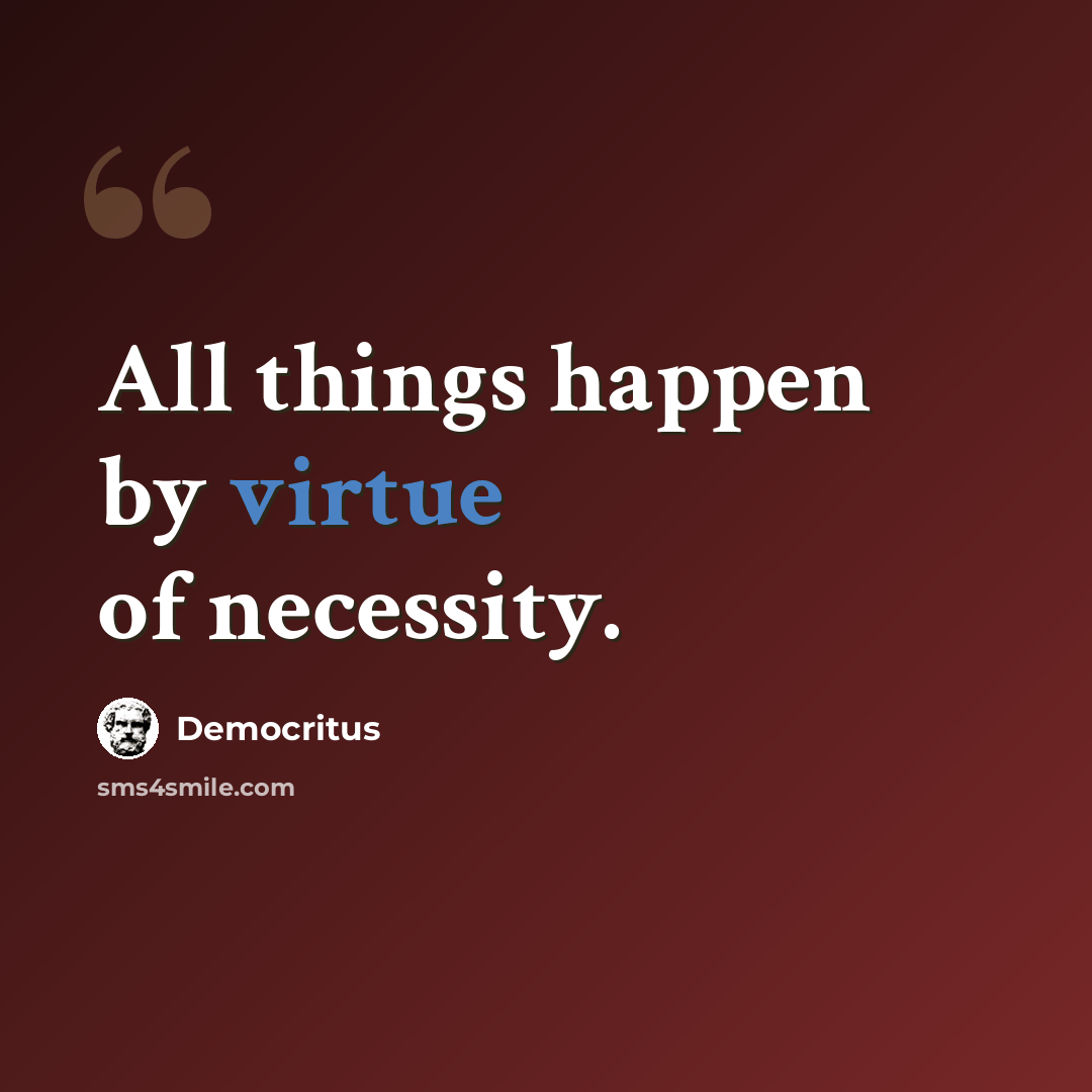 “All things happen by virtue of necessity.” quote by Democritus