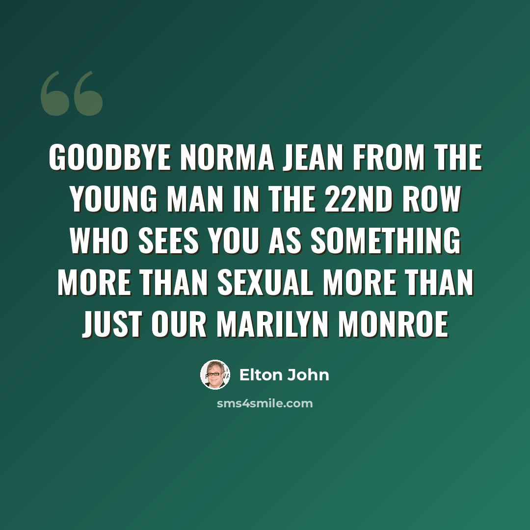 “Goodbye Norma Jean From the young man in the 22nd row Who sees you as something more than sexual More than just our Marilyn Monroe” quote by Elton John
